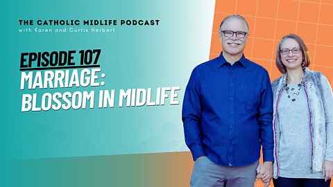 107 | Marriage: Blossom in Midlife | The Catholic Midlife Podcast