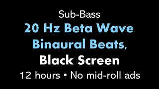 Sub-Bass 20 Hz Beta Wave Binaural Beats, Black Screen 🎧β⬛ • 12 hours • No mid-roll ads