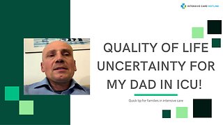 Quality of Life Uncertainty for My Dad in ICU! Quick Tip for Families in Intensive Care!