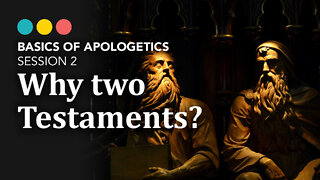 BASICS OF APOLOGETICS: Why does the Bible have “Testaments”? (session 2/10)