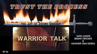 TRUST THE PROCESS; LET THE SWORD MAKING BEGIN! - Warrior Talk w-Heather Van Deren and Brant Fricker