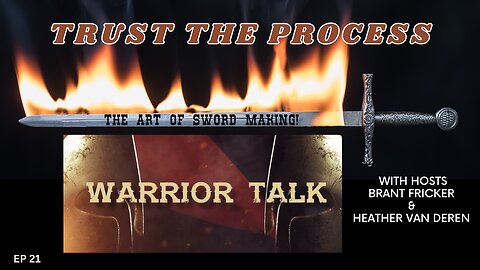 TRUST THE PROCESS; LET THE SWORD MAKING BEGIN! - Warrior Talk w-Heather Van Deren and Brant Fricker