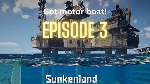 Day 3 - Sunkenland , got me a motorboat
