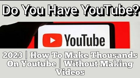 Do You Have Youtube? 2023 | How To Make Thousands On Youtube | Without Making Videos