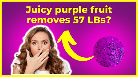 Juice purple fruit removes 57 LBS ?
