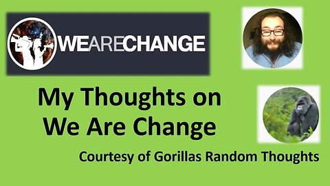 My Thoughts on We Are Change (Courtesy of Gorillas Random Thoughts) [With a Blooper]