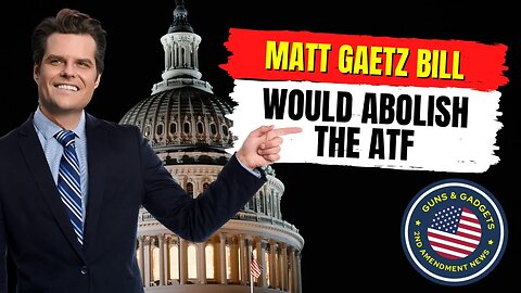 Congressman Matt Gaetz Submits Bill To ABOLISH the ATF!
