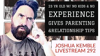 23 Yr Old w/ No Kids & No Experience Gives Parenting &Relationship Tips-Joshua Kemble Livestream 292