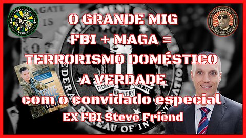 FBI, MAGA, TERRORISMO DOMÉSTICO COM CONVIDADO ESPECIAL FBI DENUNCIANTE STEVE AMIGO NO BIG MIG |EP150