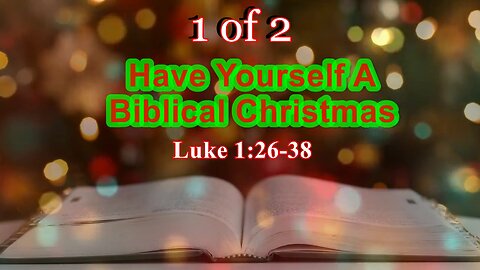 Have Yourself A Biblical Christmas (Luke 1:26-38) 1 of 2