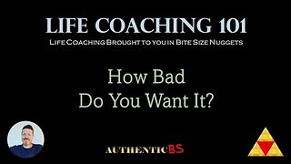 Life Coaching 101 - How Bad Do You Want It?