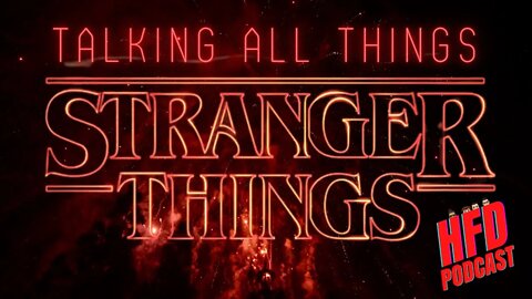 TALKING ALL THINGS STRANGER THINGS | HFD Podcast ep26