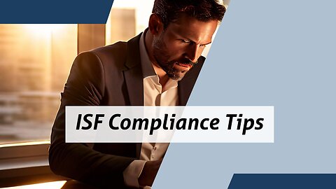 Mastering ISF Compliance: 5 Best Practices for Smooth Imports