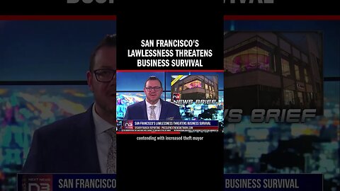 San Francisco's Lawlessness Threatens Business Survival