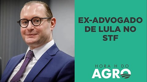 Ex-advogado de Lula no STF: o que muda para o agro? | HORA H DO AGRO