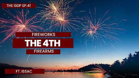 Fireworks, Firearms and and the 4th of July | The GDP Ep. 41 Ft. Issac