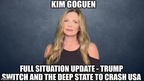 Kim Goguen: Full Situation Update - Trump Switch and the Deep State to Crash USA (Video)