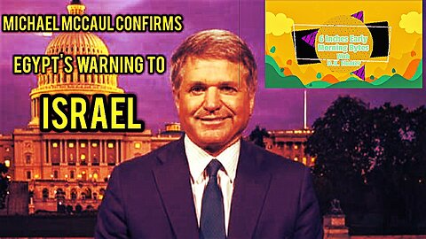 6 Inches Early Morning Bytes Episode 4: Rep Michael McCaul Confirms Egypt's Warning to Israel
