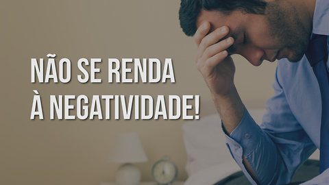 Não se Renda à Negatividade!