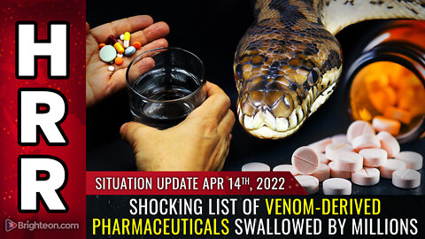 Situation Update, 4/14/22 - Shocking list of VENOM-derived pharmaceuticals...
