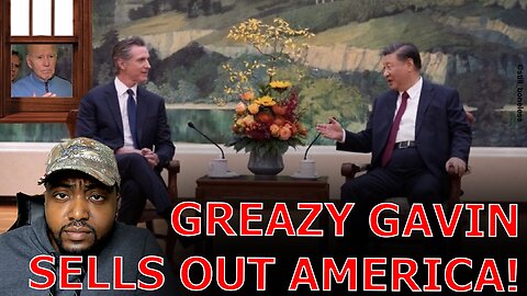 GREASY Gavin Newsom PULLS UP TO CHINA Meets With Xi Jinping To SELL OUT America To Chinese Companies