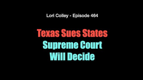 Lori Colley - Episode 464 HUGE!! Texas Sues States for Election Changes Supreme Court Will Decide