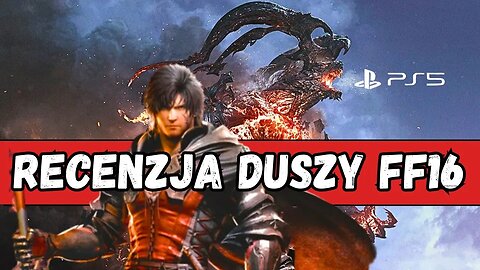 Dlaczego mam KACA po FINAL FANTASY 16 RECENZJA PS5