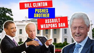 Bill Clinton Is Back Pushing Another Assault Weapons Ban