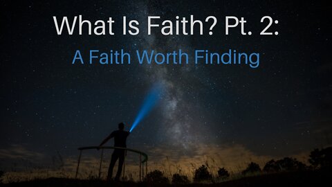 What Is Faith? Pt. 2: A Faith Worth Finding