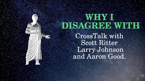 Why I Disagree with CrossTalk with Scott Ritter Larry Johnson and Aaron Good