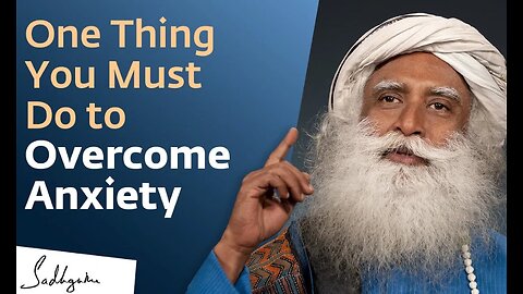 One Thing You Must Do to Overcome Anxiety | Sadhguru