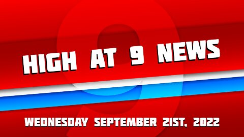 High At 9 News : September 21st 2022