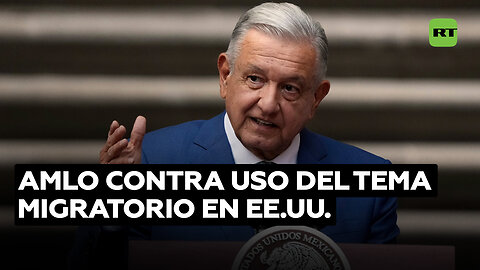 AMLO: "No permitiremos que tema migratorio se use en EE.UU. para atraer votantes"