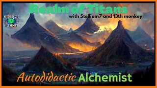 Realm of Titans with Stellium7 and 13th monkey - Autodidactic Alchemist