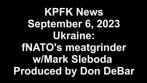 KPFK News, September 6, 2023 - Ukraine: NATO's meatgrinder w/Mark Sleboda