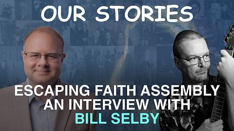 Our Stories: Escaping Faith Assembly - An Interview with Bill Selby - Episode 146 Branham Podcast