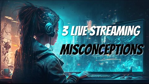 3 Live Streaming Misconceptions