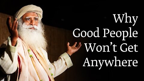 Why Good People Won’t Get Anywhere | Sadhguru