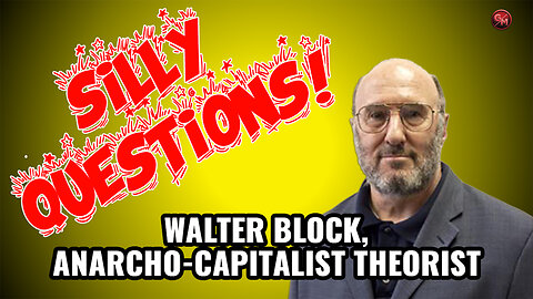 Silly Questions Theorist of Anarcho capitalism, Walter Block