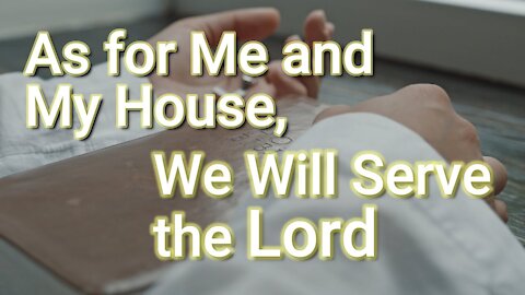 As for Me and My House, We Will Serve the Lord