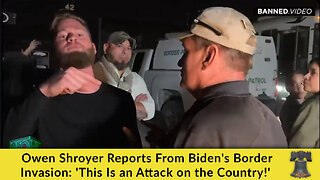 Owen Shroyer Reports From Biden's Border Invasion: 'This Is an Attack on the Country!'