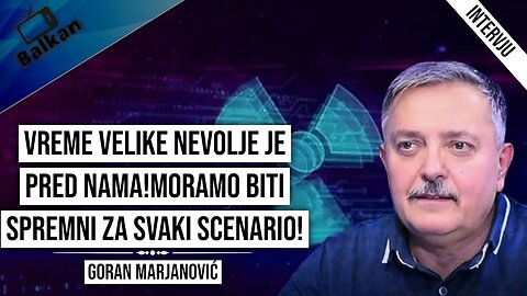 Goran Marjanović-Vreme velike nevolje je pred nama!Moramo biti spremni za svaki scenario!