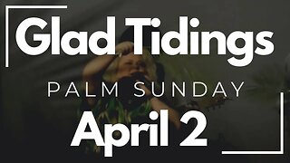 Palm Sunday • Glad Tidings Flint • April 2, 2023