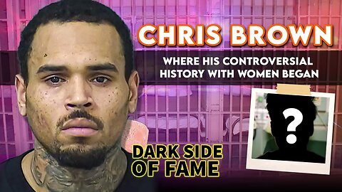 Chris Brown | The Dark Side Of Fame | Where His Controversial History With Women Began