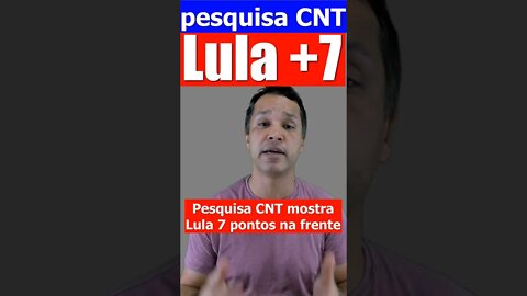 CNT: Lula tem vantagem de 7 pontos!