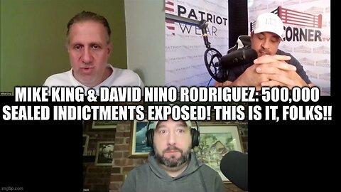 Mike King & David Nino Rodriguez: 500,000 Sealed Indictments EXPOSED! This is IT, Folks!!