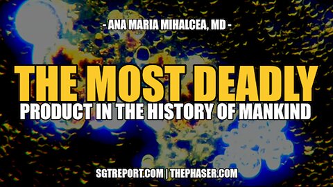 THE MOST DEADLY PRODUCT IN THE HISTORY OF MANKIND - DR. ANA MIHALCEA