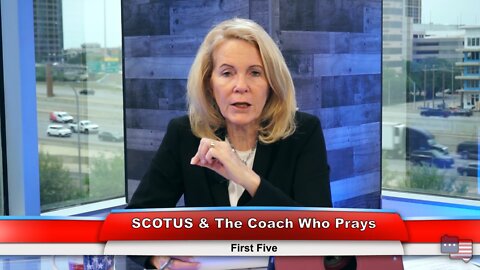 SCOTUS & The Coach Who Prays | First Five 4.25.22