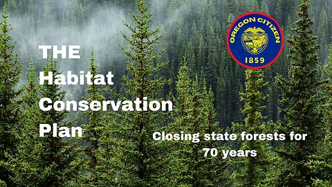 OREGON - Habitat Conservation Plan - 70 year plan to lock up Oregon State Forests