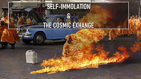SELF-IMMOLATION and the COSMIC EXCHANGE